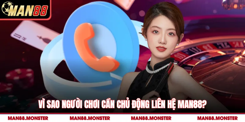 Vì sao người chơi cần chủ động liên hệ man88?